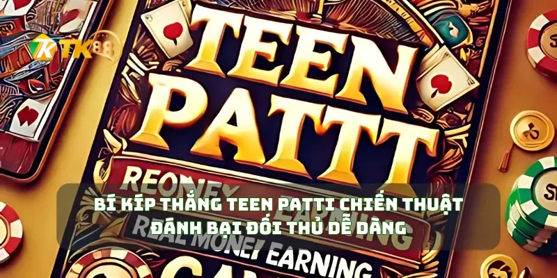 Bí Kíp Thắng Teen Patti Chiến Thuật Đánh Bại Đối Thủ Dễ Dàng