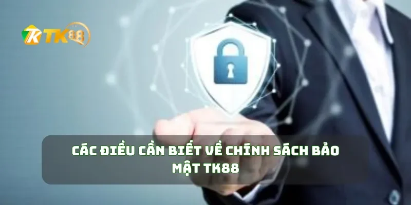 Các điều cần biết về chính sách bảo mật TK88