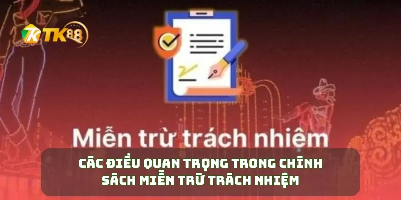 Miễn Trừ Trách Nhiệm TK88 3 Các điều quan trọng trong chính sách miễn trừ trách nhiệm