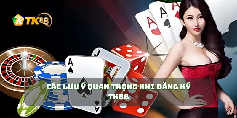 Các lưu ý quan trọng khi đăng ký TK88