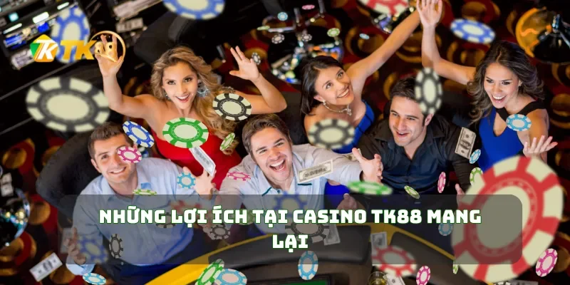 Casino TK88 Trải Nghiệm Game Casino Đỉnh Cao, Thưởng Lớn Mỗi Ngày 4 Những lợi ích tại Casino TK88 mang lại