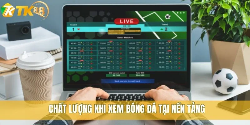 Trực tiếp bóng đá TK88 cập nhật nhanh lịch thi đấu mỗi ngày 1 Chất lượng khi xem bóng đá tại nền tảng